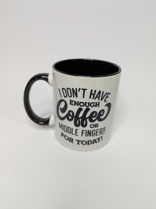 "I Don't Have Enough Coffee or Middle Fingers for Today" Novelty Mug